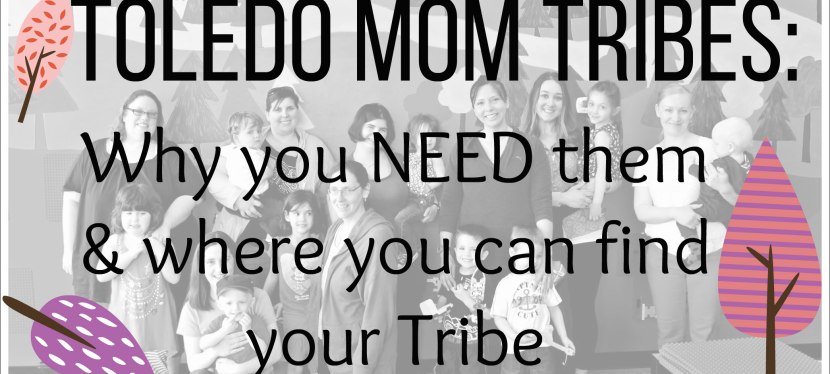 Mom Tribes: Why you NEED them & where you can find your Toledo Mom Tribe